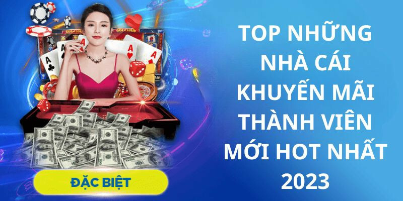 Top những nhà cái có khuyến mãi thành viên mới hot nhất 2023